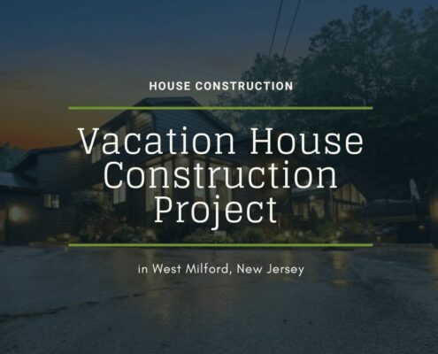 Vacation House Construction Project in West Milford, NJ